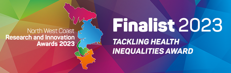 North West Coast Research and Innovation Awards 2023 Finalist 2023 Tackling Health Inequalities Award